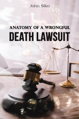 Anatomy of a Wrongful Death Lawsuit - John Siko - cover