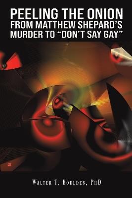 Peeling the Onion: From Matthew Shepard's Murder to "Don't Say Gay" - Walter T. Boulden, PhD - cover