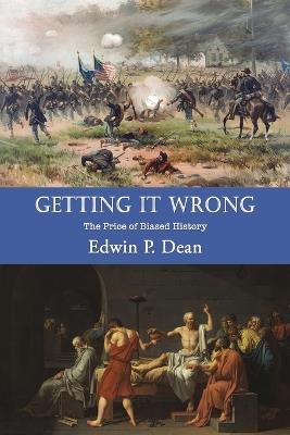 Getting It Wrong: The Price of Biased History - Edwin P. Dean - cover