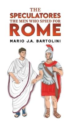 The Speculatores: The Men Who Spied for Rome - Mario J.A. Bartolini - cover