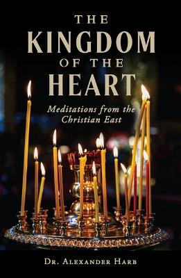 The Kingdom of the Heart: Meditations from the Christian East - Alexander Harb - cover