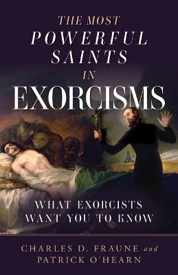 The Most Powerful Saints in Exorcisms: What Exorcists Want You to Know - Patrick O'Hearn,Charles Fraune - cover