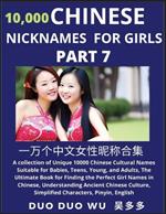 Learn Chinese Nicknames for Girls (Part 7): A collection of Unique 10000 Chinese Cultural Names Suitable for Babies, Teens, Young, and Adults, The Ultimate Book for Finding the Perfect Girl Names in Chinese, Understanding Ancient Chinese Culture, Simplified Characters, Pinyin, English