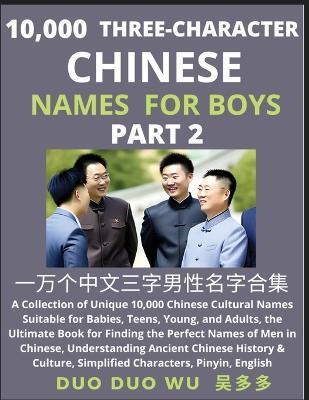 Learn Mandarin Chinese with Three-Character Chinese Names for Boys (Part 2): A Collection of Unique 10,000 Chinese Cultural Names Suitable for Babies, Teens, Young, and Adults, the Ultimate Book for Finding the Perfect Names of Men in Chinese, Understanding Ancient Chinese History & Culture, Simplified Characters, Pinyin, English - Duo Duo Wu - cover