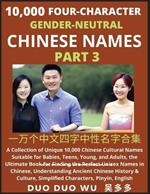 Learn Mandarin Chinese with Four-Character Gender-neutral Chinese Names (Part 3): A Collection of Unique 10,000 Chinese Cultural Names Suitable for Babies, Teens, Young, and Adults, the Ultimate Book for Finding the Perfect Unisex Names in Chinese, Understanding Ancient Chinese History & Culture, Simplified Characters, Pinyin, English