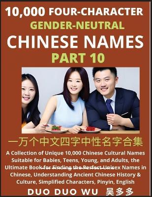 Learn Mandarin Chinese with Four-Character Gender-neutral Chinese Names (Part 10): A Collection of Unique 10,000 Chinese Cultural Names Suitable for Babies, Teens, Young, and Adults, the Ultimate Book for Finding the Perfect Unisex Names in Chinese, Understanding Ancient Chinese History & Culture, Simplified Characters, Pinyin, English - Duo Duo Wu - cover