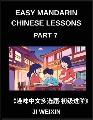 Easy Mandarin Chinese Lessons (Part 7)- Comprehensive Test Series with Multiple Answers for Kids and Beginners in Chinese, Simplified Character Reading and Easy Mind Games, Perfect for HSK All Level Training - Weixin Ji - cover