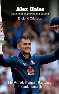 Alex Hales: England Cricketer - Vivek Kumar Pandey - cover