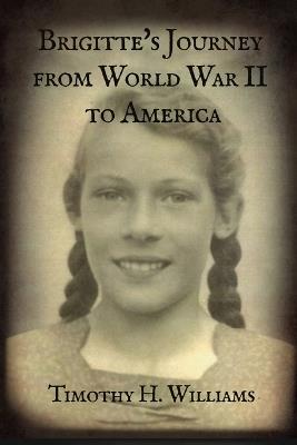 Brigitte's Journey from World War II to America - Timothy H Williams - cover