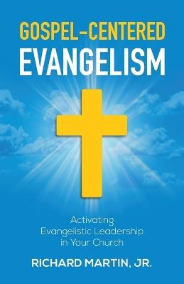 Gospel-Centered Evangelism: Activating Evangelistic Leadership In Your Church: Activating Evangelistic Leadership In Your Church - Richard James Martin - cover