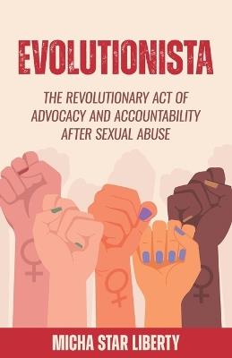 Evolutionista: The Revolutionary Act of Advocacy and Accountability after Sexual Abuse - Micha Star Liberty - cover
