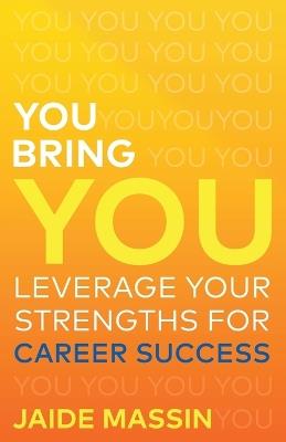 You Bring You: Leverage Your Strengths for Career Success - Jaide Massin - cover
