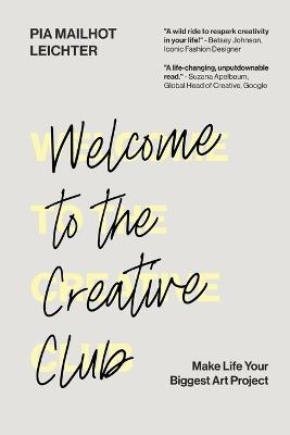 Welcome to the Creative Club: Make Life Your Biggest Art Project - Pia Mailhot-Leichter - cover