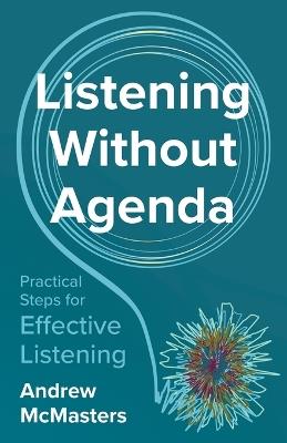 Listening without Agenda: Practical Steps for Effective Listening - McMasters - cover
