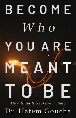 Become Who You Are Meant To Be: How To Let Life Take You There - Hatem Goucha - cover