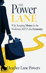 The Power Lane, Why Keeping Moms in the Workforce REVS the Economy