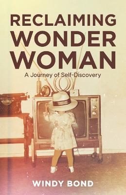 Reclaiming Wonder Woman: A Journey of Self-Discovery - Windy Bond - cover
