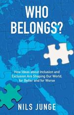 Who Belongs?: How Ideas about Inclusion and Exclusion Are Shaping Our World, for Better and for Worse