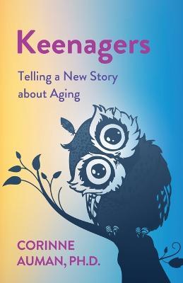 Keenagers: Telling a New Story about Aging - Corinne Auman - cover