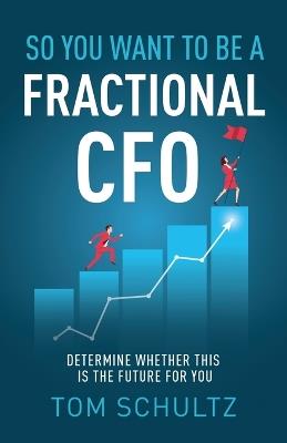 So You Want to be a Fractional CFO: Determine Whether This is the Future For You - Tom Schultz - cover