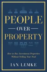 People Over Property: How To Buy Investment Properties Without Selling Your Soul