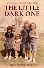 The Little Dark One: A True Story of Switched at Birth