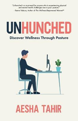 Unhunched: Discover Wellness Through Posture - Aesha Tahir - cover