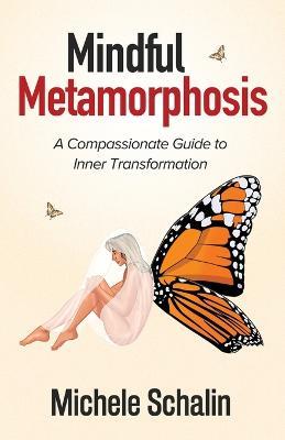 Mindful Metamorphosis: A Compassionate Guide to Inner Transformation - Michele Schalin - cover