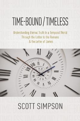 Time-Bound / Timeless: Understanding Eternal Truth In a Temporal World Through the Letter to the Romans & the Letter of James - Scott Simpson - cover