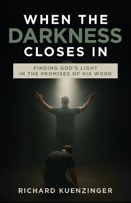 When the Darkness Closes In: Finding God's Light in the Promises of His Word - Richard Kuenzinger - cover