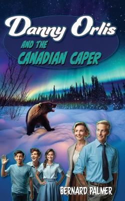 Danny Orlis and the Canadian Caper - Bernard Palmer - cover