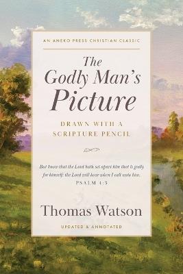 The Godly Man's Picture: Drawn with a Scripture Pencil - Thomas Watson - cover