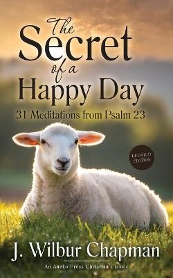 The Secret of a Happy Day: 31 Meditations from Psalm 23 - J Wilbur Chapman - cover