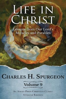 Life in Christ Vol 9: Lessons from Our Lord's Miracles and Parables - Charles H Spurgeon - cover