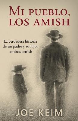 Mi pueblo, los amish: La verdadera historia de un padre y su hijo, ambos amish. - Joe Keim - cover