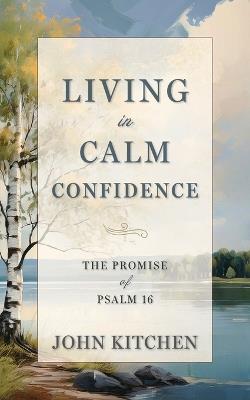 Living in Calm Confidence: The Promise of Psalm 16 - John Kitchen - cover