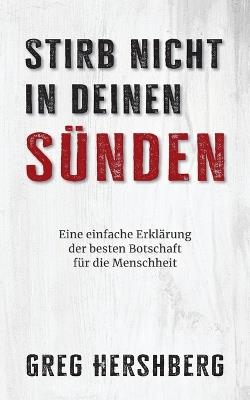 Stirb nicht in deinen Sünden: Eine einfache Erklärung der besten Botschaft für die Menschheit - Greg Hershberg - cover