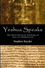 Yeshua Speaks: The Paleo-Christian Teachings of Jesus for Nonbelievers