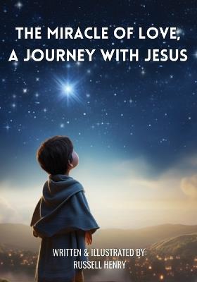 The Miracle of Love, A Journey with Jesus - Russell Henry - cover