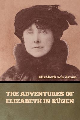 The Adventures of Elizabeth in Rugen - Elizabeth Von Arnim - cover