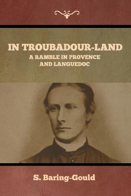 In Troubadour-Land: A Ramble in Provence and Languedoc - S Baring-Gould - cover