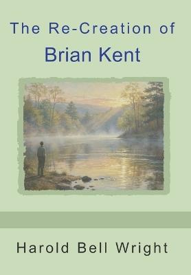 The Re-Creation of Brian Kent - Harold Bell Wright - cover