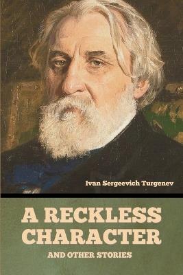 A Reckless Character, and Other Stories - Ivan Sergeevich Turgenev - cover
