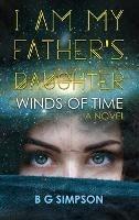 I am My Father's Daughter: Winds of Time A Novel - Bg Simpson - cover