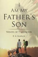 I Am My Father's Son: Winds of Time Novel - B G Simpson - cover