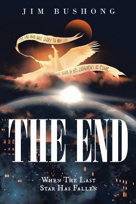 The End: When the Last Star Has Fallen - Jim Bushong - cover