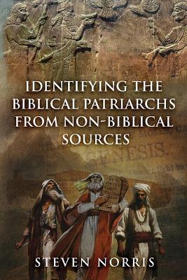 Identifying the Biblical Patriarchs from Non-Biblical Sources - Steven Norris - cover