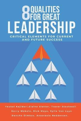 8 Qualities for Great Leadership: Critical Elements for Current and Future Success - Yeukai Kajidori,Trevor Stockwell,Elaine Slatter - cover