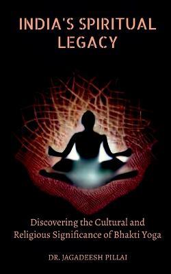 India's Spiritual Legacy - Jagadeesh Pillai - cover