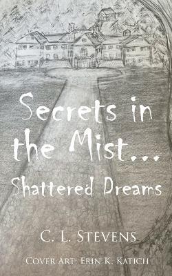 Secrets in the Mist...: Shattered Dreams - C L Stevens - cover